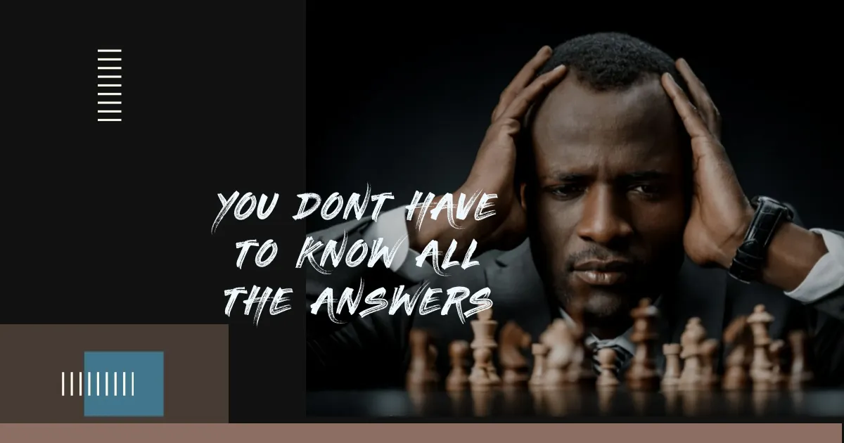 You don’t have to know all the answers- Inspirational Leadership Style